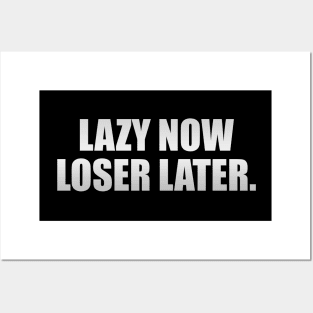 Lazy now, loser later Posters and Art